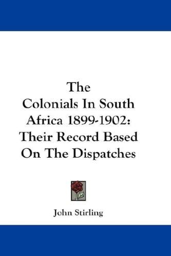 The Colonials In South Africa 1899-1902: Their Record Based On The Dispatches