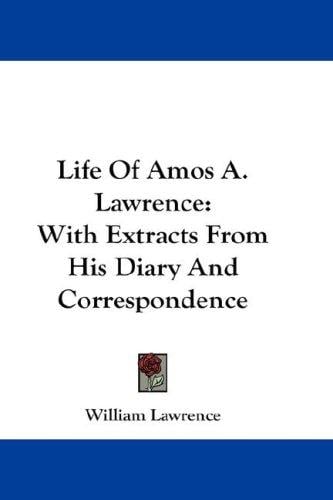 Life Of Amos A. Lawrence: With Extracts From His Diary And Correspondence