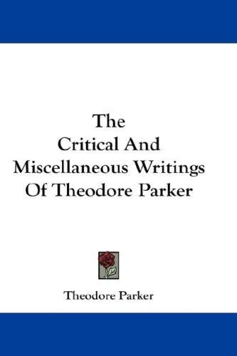 The Critical And Miscellaneous Writings Of Theodore Parker