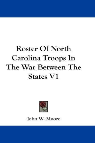 Roster Of North Carolina Troops In The War Between The States V1