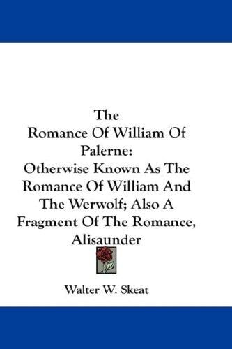 The Romance Of William Of Palerne: Otherwise Known As The Romance Of William And The Werwolf; Also A Fragment Of The Romance, Alisaunder