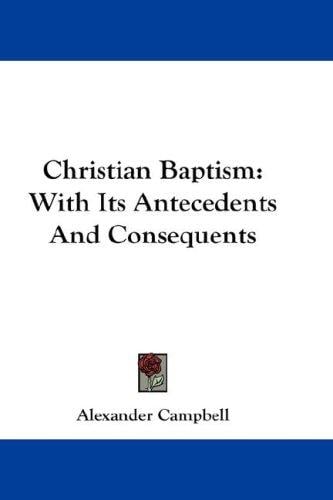 Christian Baptism: With Its Antecedents And Consequents
