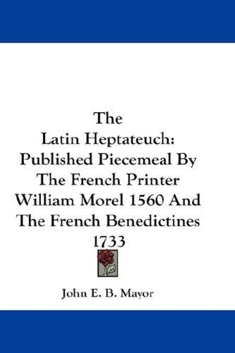 The Latin Heptateuch: Published Piecemeal By The French Printer William Morel 1560 And The French Benedictines 1733