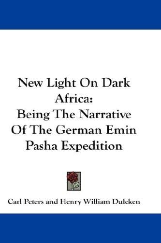 New Light On Dark Africa: Being The Narrative Of The German Emin Pasha Expedition