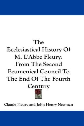 The Ecclesiastical History Of M. L'Abbe Fleury: From The Second Ecumenical Council To The End Of The Fourth Century