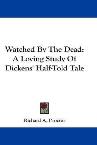 Watched By The Dead: A Loving Study Of Dickens' Half-Told Tale