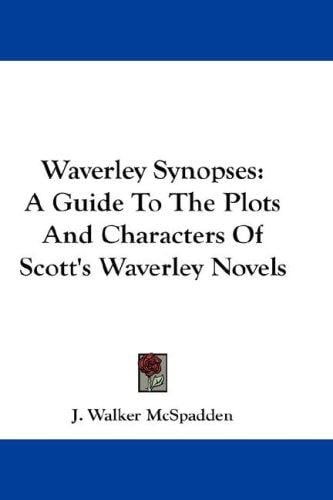Waverley Synopses: A Guide To The Plots And Characters Of Scott's Waverley Novels