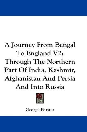 A Journey From Bengal To England V2: Through The Northern Part Of India, Kashmir, Afghanistan And Persia And Into Russia