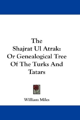 The Shajrat Ul Atrak: Or Genealogical Tree Of The Turks And Tatars