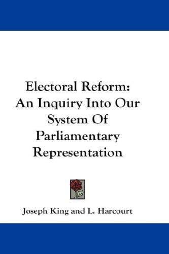 Electoral Reform: An Inquiry Into Our System Of Parliamentary Representation