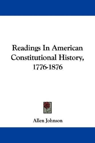 Readings In American Constitutional History, 1776-1876