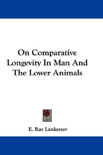 On Comparative Longevity In Man And The Lower Animals