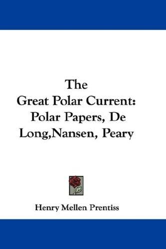 The Great Polar Current: Polar Papers, De Long,Nansen, Peary