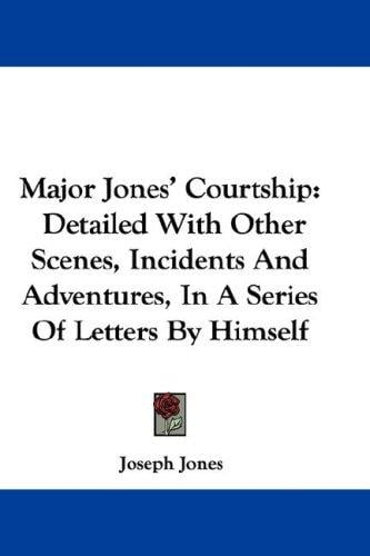 Major Jones' Courtship: Detailed With Other Scenes, Incidents And Adventures, In A Series Of Letters By Himself