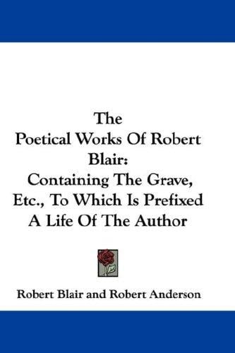 The Poetical Works Of Robert Blair: Containing The Grave, Etc., To Which Is Prefixed A Life Of The Author