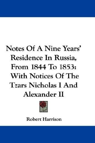 Notes Of A Nine Years' Residence In Russia, From 1844 To 1853: With Notices Of The Tzars Nicholas I And Alexander II