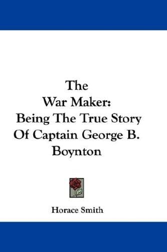 The War Maker: Being The True Story Of Captain George B. Boynton