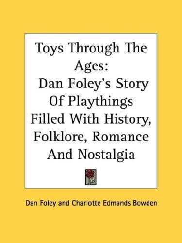 Toys Through The Ages: Dan Foley's Story Of Playthings Filled With History, Folklore, Romance And Nostalgia