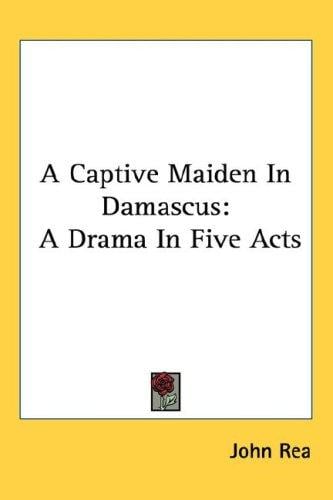 A Captive Maiden In Damascus: A Drama In Five Acts