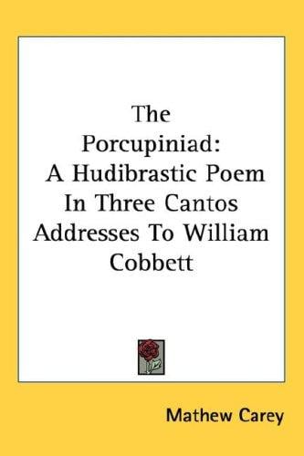 The Porcupiniad: A Hudibrastic Poem In Three Cantos Addresses To William Cobbett