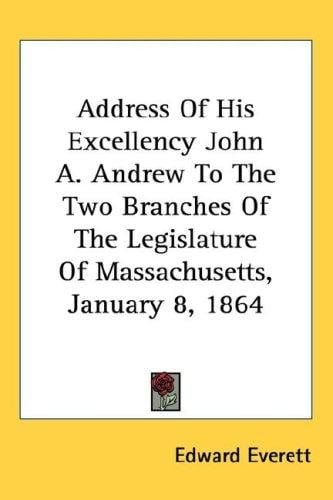 Address Of His Excellency John A. Andrew To The Two Branches Of The Legislature Of Massachusetts, January 8, 1864