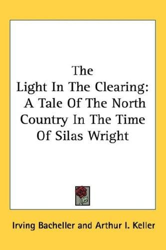 The Light In The Clearing: A Tale Of The North Country In The Time Of Silas Wright