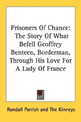 Prisoners Of Chance: The Story Of What Befell Geoffrey Benteen, Borderman, Through His Love For A Lady Of France