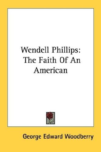 Wendell Phillips: The Faith Of An American