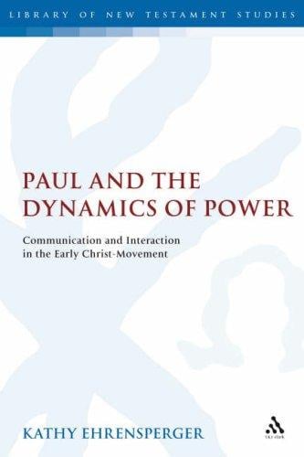 Paul and the Dynamics of Power: Communication and Interaction in the Early Christ-movement (Library of New Testament Studies)