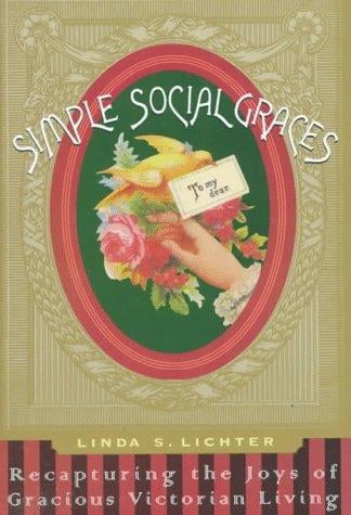 Simple Social Graces: Recapturing the Lost Art of Gracious Victorian Living