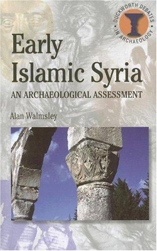 Early Islamic Syria: An Archaeological Appraisal (Duckworth Debates in Archaeolo) (Duckworth Debates in Archaeology)