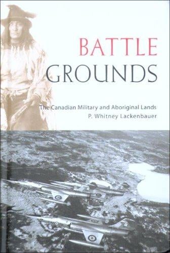 Battle Grounds: The Canadian Military And Aboriginal Lands (Studies in Canadian Military History)