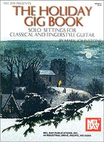 Mel Bay Presents The Holiday Gig Book: Solo Settings for Classical and Fingerstyle Guitar