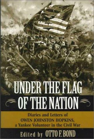 Under the flag of the nation: diaries and letters of Owen Johnston Hopkins, a Yankee volunteer in the Civil War