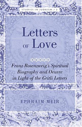 Letters of love: Franz Rosenzweig's spiritual biography and oeuvre in light of the Gritli letters