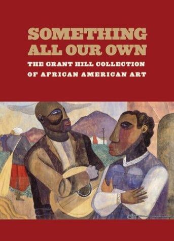 Something All Our Own: The Grant Hill Collection of African American Art