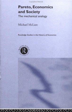 Pareto, Economics and Society: The Mechanical Analogy (Routledge Studies in the History of Economics)