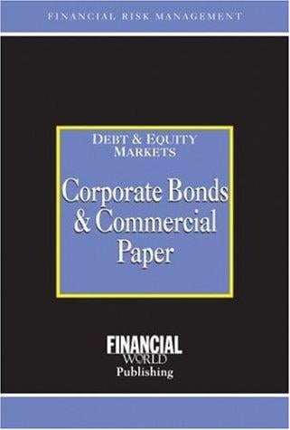 Corporate Bonds and Commercial Paper: Debt Equity Markets (Risk Management Series)