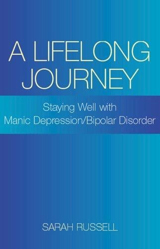 A Lifelong Journey: Staying Well With Manic Depression/bipolar Disorder