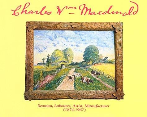 Charles Wm Macdonald: Seaman, Labourer, Artist, Manufacturer