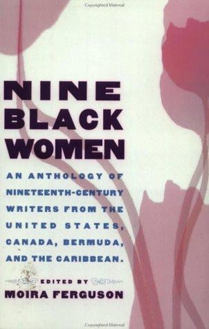Nine Black Women: An Anthology of Nineteenth-Century Writers from the United States, Canada, Bermuda and the Caribbean