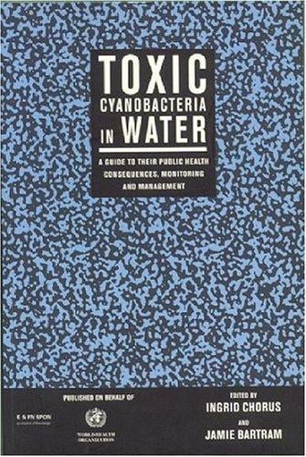 Toxic Cyanobacteria: A Guide to Public Health Consequences and their Management in Water Resources and Supplies