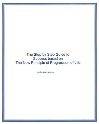 Step by Step Guide to Success based on the New Principle of Progression of Life