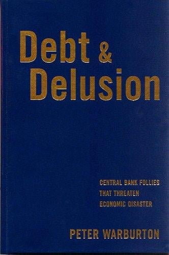 Debt and Delusion: Central Bank Follies that Threaten Economic Disaster (Deluxe Edition)
