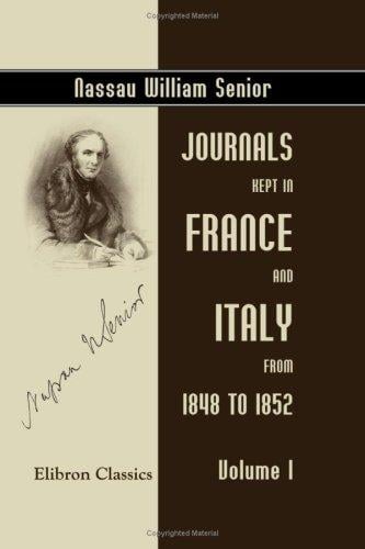 Journals Kept in France and Italy from 1848 to 1852: With a sketch of the revolution of 1848. Volume 1