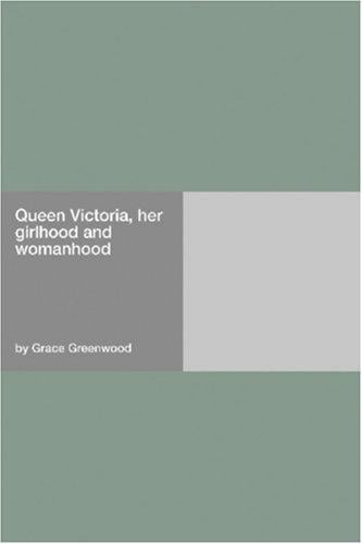 Queen Victoria, her girlhood and womanhood