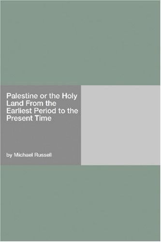 Palestine or the Holy Land From the Earliest Period to the Present Time