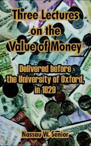 Three Lectures On The Value Of Money: Delivered Before, The University Of Oxford, In 1829