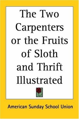 The Two Carpenters or the Fruits of Sloth And Thrift Illustrated