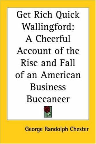 Get Rich Quick Wallingford: A Cheerful Account Of The Rise And Fall Of An American Business Buccaneer